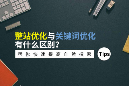 整站優(yōu)化與關(guān)鍵詞優(yōu)化有什么區(qū)別？